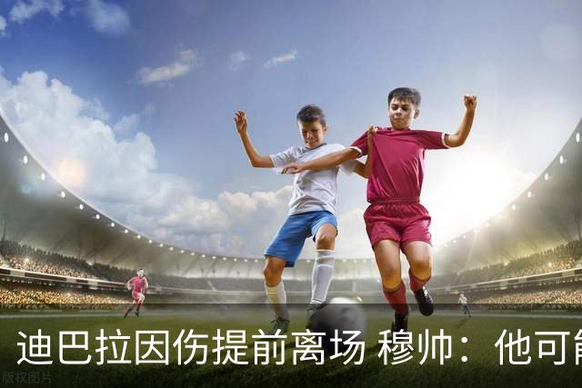 迪巴拉因伤提前离场 穆帅：他可能已告别今年比赛